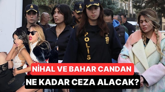 Ünlü Hukukçu Açıkladı: Nihal Candan ve Bahar Candan Ne Kadar Ceza Alacak?