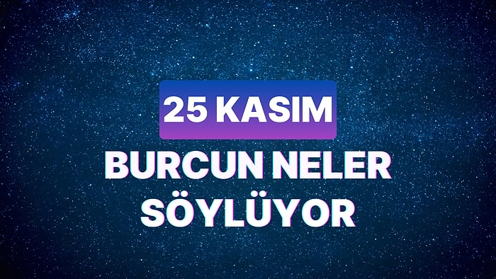 Günlük Burç Yorumuna Göre 25 Kasım Cumartesi Günün Nasıl Geçecek?