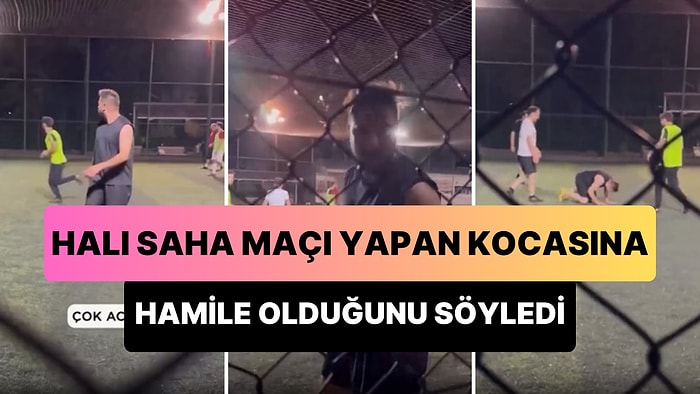 Halı Saha Maçı Yapan Kocasına 'Hamile' Olduğunu Söyleyen Kadın ve Sonrasında Yaşanan Muhteşem Anlar