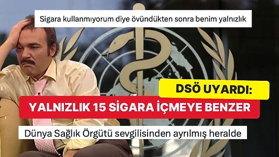 Yalnızlığın Sigara İçmekle Aynı Şey Olduğunu Söyleyen Dünya Sağlık Örgütü Goygoy Malzemesi Oldu