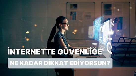 Senin İnternet Alışkanlıkların Ne Kadar Güvenli?