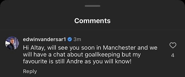 Paylaşımın altına yorum yapan Van der Sar, "Selam Altay, yakında Manchester'da görüşüp kalecilik hakkında sohbet edeceğiz ama bileceğin gibi benim favorim hala Andre Onana!" ifadelerini kullandı.