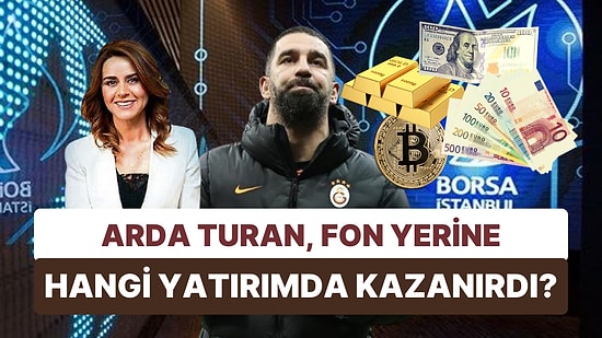 Arda Turan, Dolandırıldığı 'Fon'a Değil Parasını Başka Bir Yatırım Aracına Yatırsaydı Ne Kadar Kazanırdı?