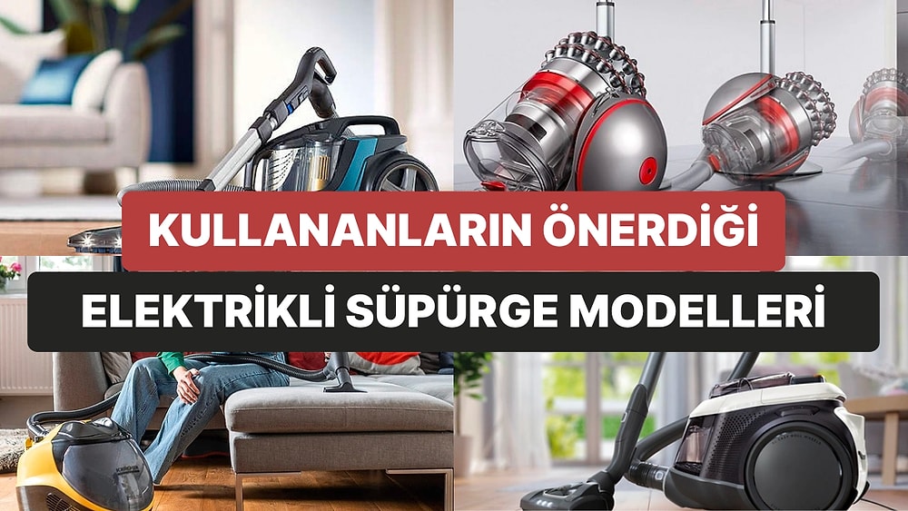 En Çok Tavsiye Edilen Elektrikli Süpürge Modelleri