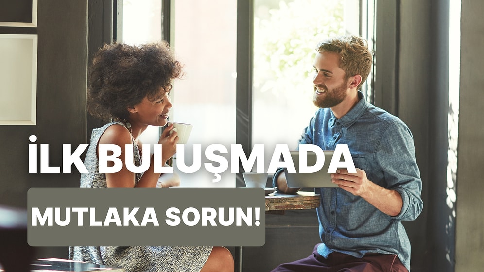 İlişkisi Daha Yeni Olanlara Özel: İlk Buluşmada Sorabileceğiniz Sorular