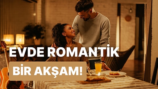 Ev Kuşları Buna Bayılacak! Evde Romantik Bir Atmosfer Nasıl Yaratılır?