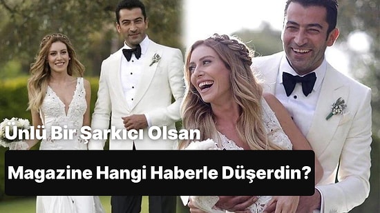 Ünlü Bir Şarkıcı Olsaydın Magazine Hangi Haberle Düşerdin?