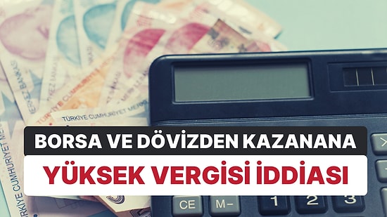 Borsa ve Dövize Yüksek Vergi Uygulaması ve Futbolculara Vergi İndiriminin Uzatılacağı İddiası
