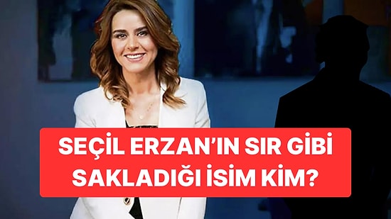 Seçil Erzan'ın Deşifre Etmediği Şahıs Ortaya Çıktı