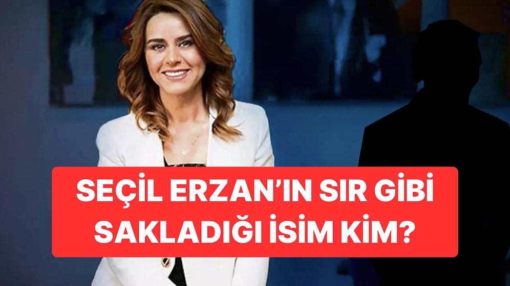 Seçil Erzan'ın Deşifre Etmediği Şahıs Ortaya Çıktı
