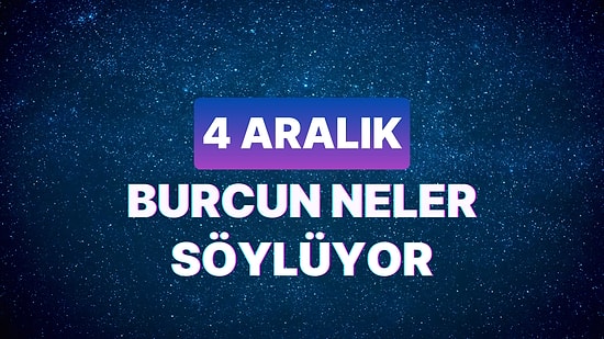 Günlük Burç Yorumuna Göre 4 Aralık Pazartesi Günün Nasıl Geçecek?