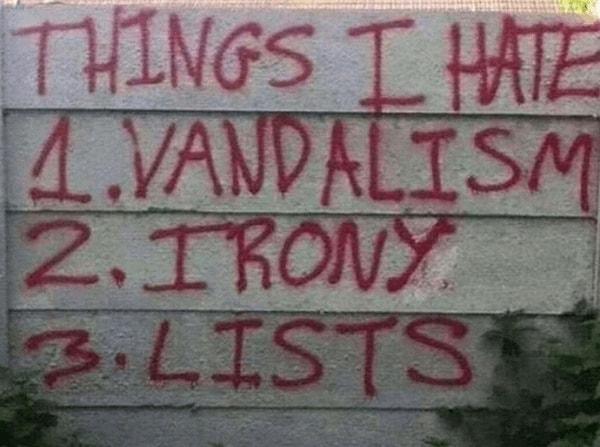 5. "Nefret ettiğim şeylerin listesi: 1. Vandalizm, 2. İroni, 3. Listeler."
