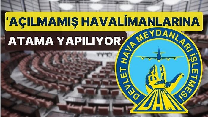 DHMİ'de Torpil İddiası Meclis Gündemine Taşındı: 'Açılmamış Havalimanlarına Atama Yapılıyor'