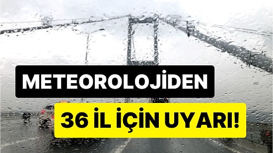 Meteorolojiden 36 İl İçin Uyarı: Fırtına ve Sağanak Yağış Etkili Olacak