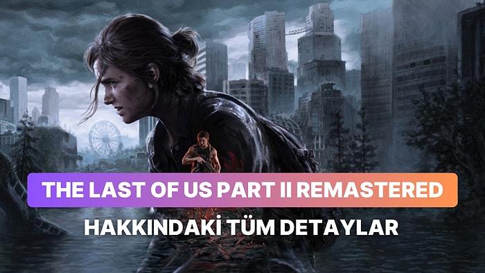 The Last of Us Part II Remastered Hakkındaki Tüm Detaylar