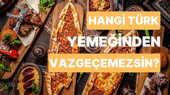 Dünyanın Neresinde Yaşarsan Yaşa Yapmaktan Vazgeçemeyeceğin Türk Yemeği Hangisi Olurdu?