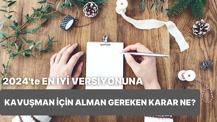 2024'te En İyi Versiyonuna Kavuşman İçin Alman Gereken Karar Ne?