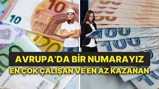 Çok Çalışan Çok Kazanmıyor: Türkiye Asgari Ücretle de Uzun Çalışma Saatleriyle de Avrupa'nın 1 Numarası