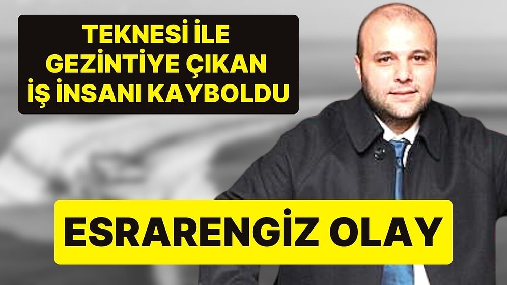 Teknesiyle Denize Açılan İş İnsanı Yasin Çankaya Kayboldu: Teknesi Otomatik Pilotta Bulundu