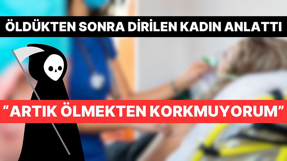 Tıbben Ölen Kadın Yaşadıklarını Anlattı: Işık ve Tünel Görmedim