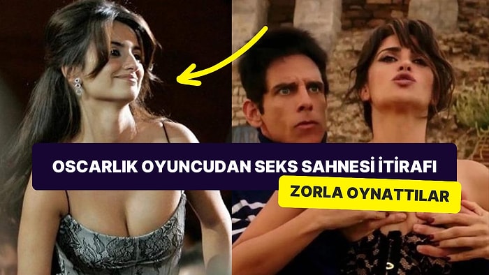 Ünlü Oyuncu Penélope Cruz Seks Sahnelerinde Soyunması İçin Sinemacıların Onu Zorladığını İtiraf Etti!