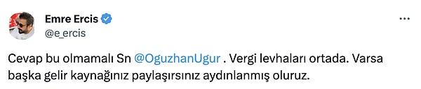 Yanıtı beğenmeyen Emre Erciş de "Vergi levhaları ortada. Varsa başka gelir kaynağınız paylaşırsınız aydınlanmış oluruz." cevabını verdi.