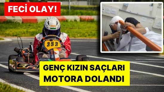Karting Yarışında Korkunç Kaza! Genç Kızın, Saçları Motora Dolandı: Kafa Derisinin Yüzde 80'i Koptu