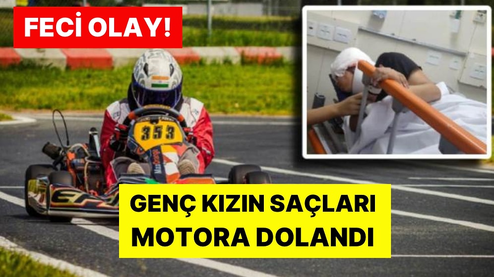 Karting Yarışında Korkunç Kaza! Genç Kızın, Saçları Motora Dolandı: Kafa Derisinin Yüzde 80'i Koptu
