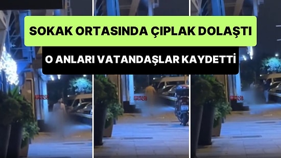 İstanbul'da Sokak Ortasında Çıplak Bir Şekilde Dolaşan Adamın Gündem Olan Görüntüleri