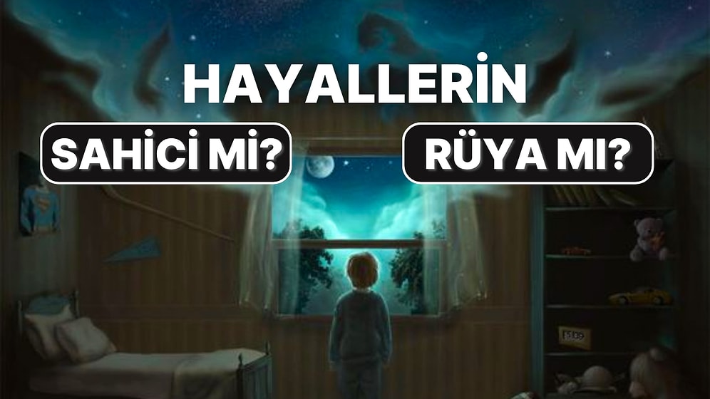 Hayallerin Sahici mi Yoksa Rüya mı?