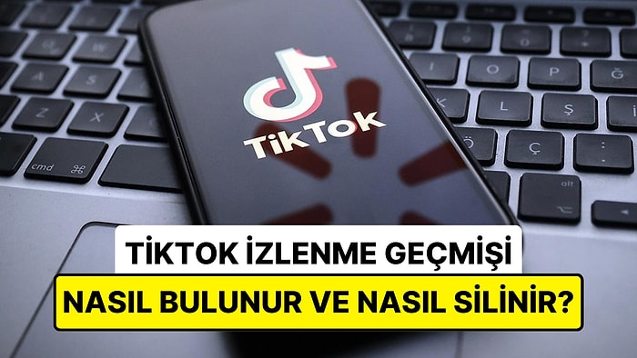 TikTok'ta İzlenme Geçmişinizi Görüntüleyebilmek için Yapmanız Gerekenleri Adım Adım Anlatıyoruz!