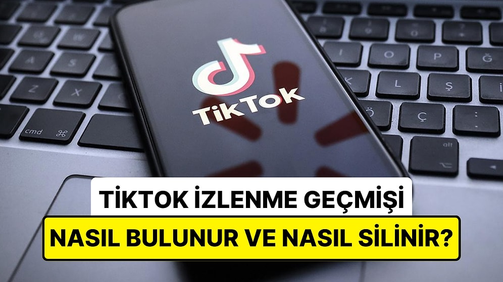 TikTok'ta İzlenme Geçmişinizi Görüntüleyebilmek için Yapmanız Gerekenleri Adım Adım Anlatıyoruz!