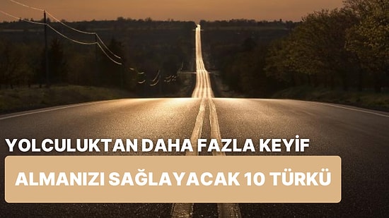 Yolculukta Aldığınız Keyfi İki Katına Çıkaracak 10 Uzun Yol Türküsü