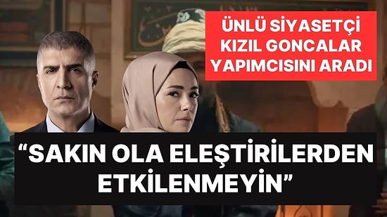 Kızıl Goncalar Dizisinin Yapımcısına Siyaset Dünyasından Sürpriz Telefon: "Sakın Eleştirilerden Etkilenmeyin"