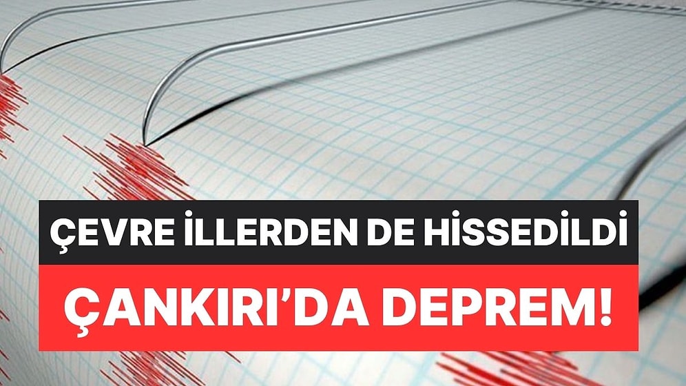 Çankırı'da Deprem Oldu! Çevre İllerden de Hissedildi