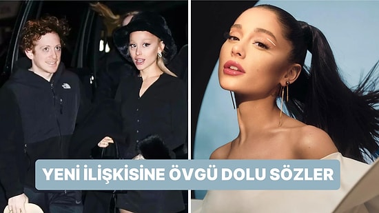 Ariana Grande Yeni Sevgilisi Ethan Slater Hakkında Konuştu: "Bu Kadar Gurur ve Sevgi Hissetmemiştim"