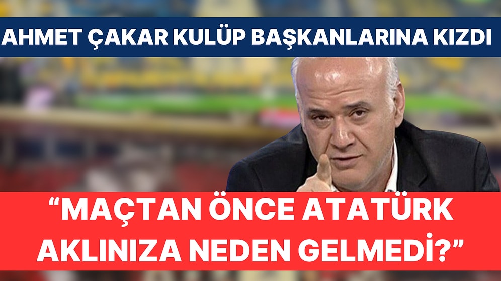 Ahmet Çakar'dan Süper Kupa'yla İlgili Açıklama: Kulüp Başkanlarına Kızdı