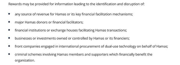 ABD Dışişleri Bakanlığının resmi internet sitesinde yer alan açıklamada 'Adalet için Ödüller' isimli bir programın başlatıldığı ve programın amacının Hamas'a mali destek verenlerin finansal mekanizmasını bozmak olduğu bilgileri yer alıyor. ABD Dışişleri Bakanlığının resmi internet sitesinde yer alan açıklamada 'Adalet için Ödüller' isimli bir programın başlatıldığı ve programın amacının Hamas'a mali destek verenlerin finansal mekanizmasını bozmak olduğu bilgileri yer alıyor.