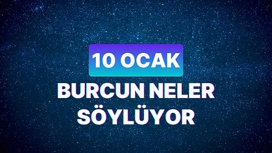 Günlük Burç Yorumuna Göre 10 Ocak Çarşamba Günün Nasıl Geçecek?