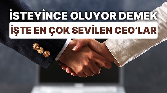 Yapanlar Varmış! Çalışanların En Çok Sevdiği CEO'lar Belli Oldu