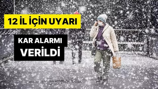 Birçok Kent İçin Kar Alarmı Verildi: 12 İl İçin Sarı ve Turuncu Kodlu Uyarı Yapıldı