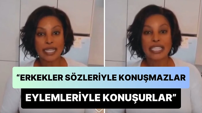 'Erkekler Karmaşık Değildir, Onları Tanımak Çok Kolay' Diyen Kadın: 'Erkekler Eylemleriyle Konuşurlar'