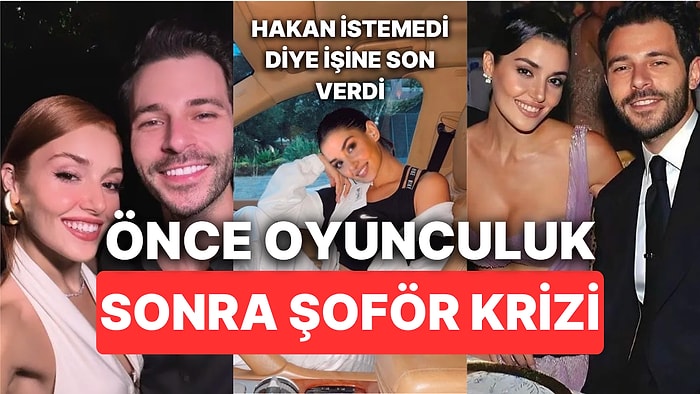 Oyunculuğu Bıraktığı Söylenen Hande Erçel'in Hakan Sabancı İçin Şoförünü İşten Çıkardığı İddia Edildi