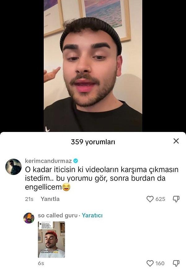Kerimcan Durmaz ise Saral'ın videosuna "O kadar iticisin ki videoların karşıma çıkmasın istedim" yorumunu yaparak herkesi şaşırttı.