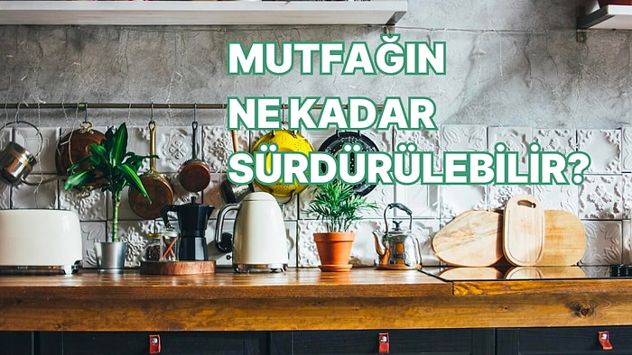 Mutfakta Sürdürülebilirliğe Ne Kadar Katkı Sağlıyorsun?