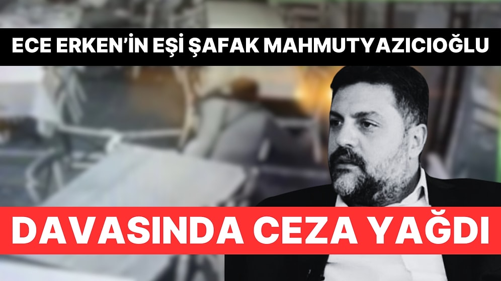 Ece Erken'in Eşi Avukat Şafak Mahmutyazıcıoğlu'nun Katili Müebbet Hapis Cezasına Çarptırıldı