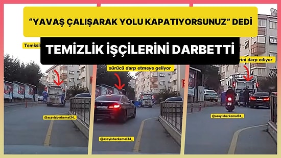 'Yavaş Çalışarak Yolu Kapatıyorsunuz' Dediği Temizlik İşçilerini Darbeden Sürücü