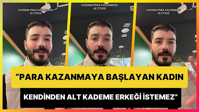 'Para Kazanmaya Başlayan Kadın, Kendinden Alt Kademe Erkeği İstemez' Diyen Adam Tartışma Yarattı