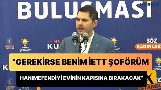 Murat Kurum: 'Gerekirse Benim İETT Şoförüm Hanımefendiyi Evinin Kapısına Bırakacak'