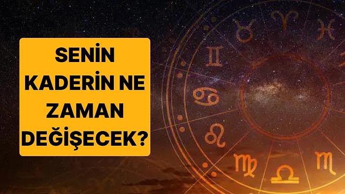 Doğum Tarihine Göre Senin Kaderin Ne Zaman Değişecek?